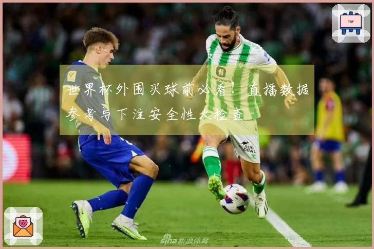 世界杯外围买球前必看！直播数据参考与下注安全性大检查