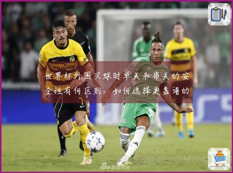 世界杯外围买球时单关和串关的安全性有何区别，如何选择更靠谱的方式？
