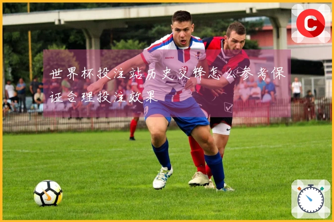 世界杯投注站历史交锋怎么参考保证合理投注效果