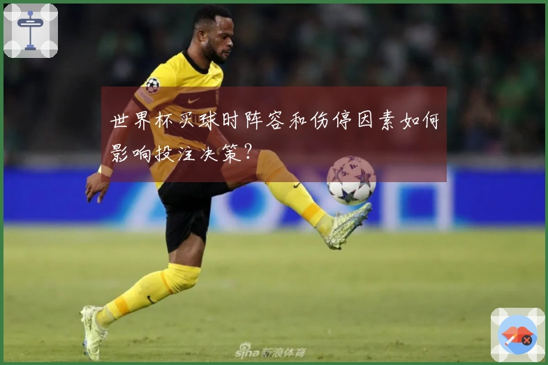 世界杯买球时阵容和伤停因素如何影响投注决策？