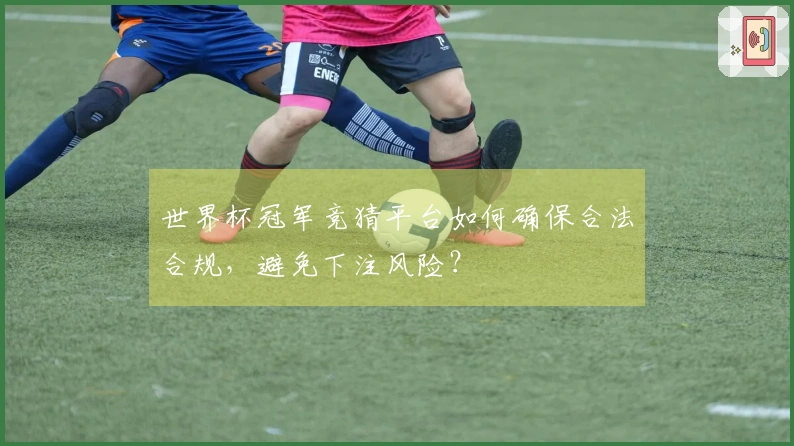 世界杯冠军竞猜平台如何确保合法合规，避免下注风险？