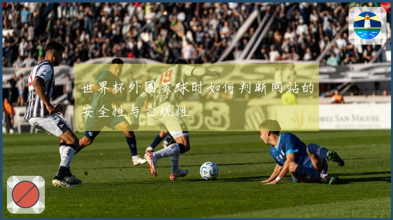 世界杯外围买球时如何判断网站的安全性与合规性