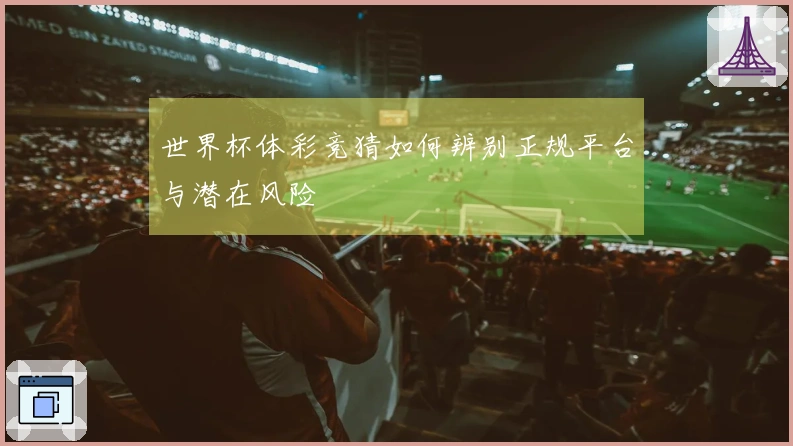 世界杯体彩竞猜如何辨别正规平台与潜在风险