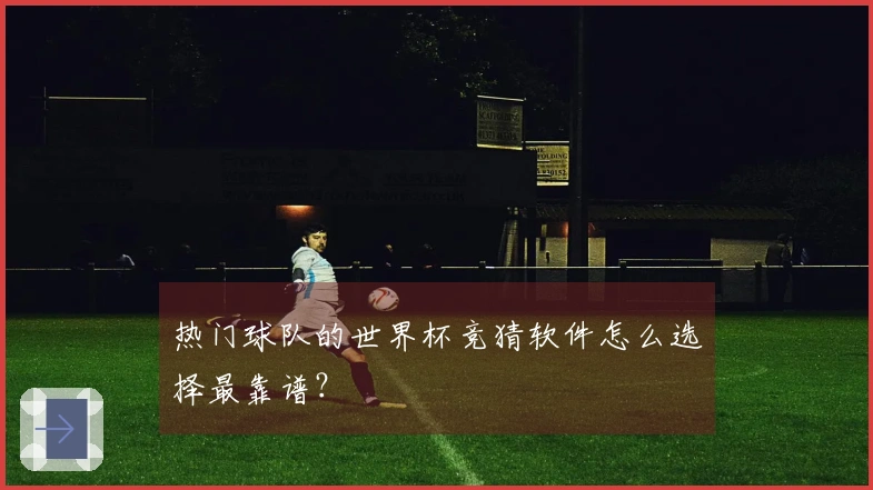 热门球队的世界杯竞猜软件怎么选择最靠谱？